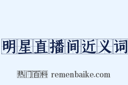 明星直播间近义词是什么意思的图片